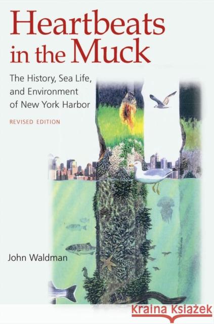 Heartbeats in the Muck: The History, Sea Life, and Environment of New York Harbor, Revised Edition Waldman, John 9780823249855