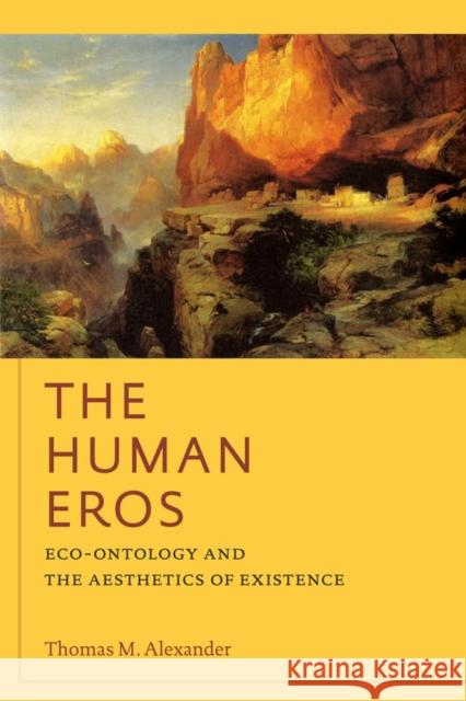 The Human Eros: Eco-Ontology and the Aesthetics of Existence Alexander, Thomas M. 9780823251209 Fordham University Press