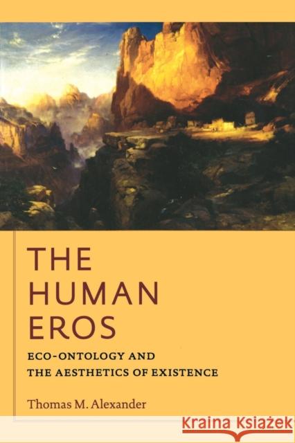 The Human Eros: Eco-Ontology and the Aesthetics of Existence Alexander, Thomas M. 9780823251216 0