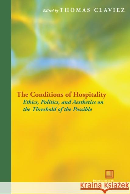 The Conditions of Hospitality: Ethics, Politics, and Aesthetics on the Threshold of the Possible Claviez, Thomas 9780823251476