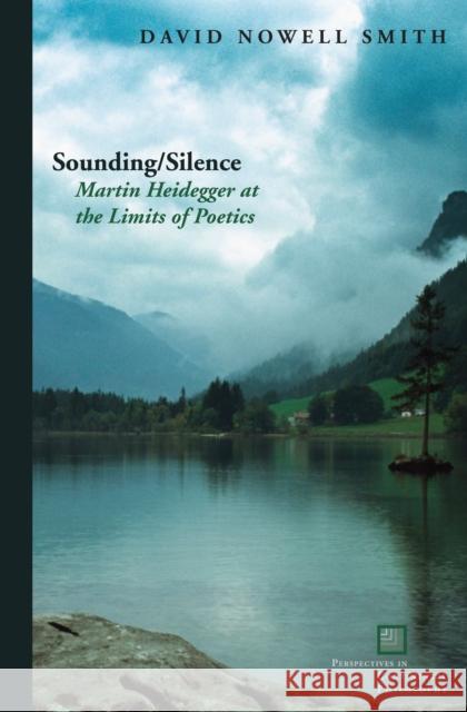 Sounding/Silence: Martin Heidegger at the Limits of Poetics Nowell Smith, David 9780823251537