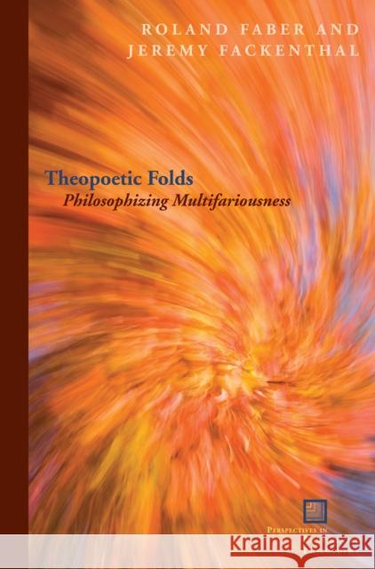 Theopoetic Folds: Philosophizing Multifariousness Faber, Roland 9780823251551