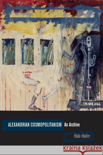 Alexandrian Cosmopolitanism: An Archive Halim, Hala 9780823251766