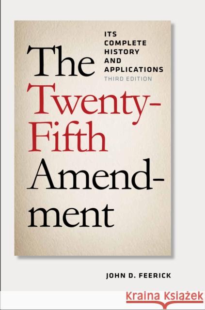 The Twenty-Fifth Amendment: Its Complete History and Applications, Third Edition Feerick, John D. 9780823252008