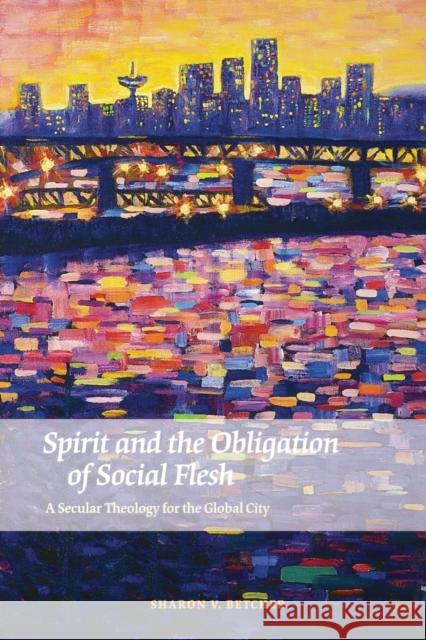 Spirit and the Obligation of Social Flesh: A Secular Theology for the Global City Betcher, Sharon V. 9780823253913 Fordham University Press