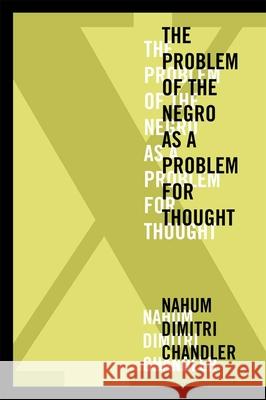 X--The Problem of the Negro as a Problem for Thought Nahum Dimitri Chandler 9780823254064 Fordham University Press