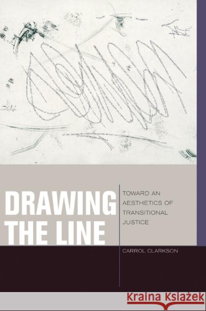 Drawing the Line: Toward an Aesthetics of Transitional Justice Clarkson, Carrol 9780823254156 Fordham University Press