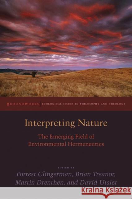 Interpreting Nature: The Emerging Field of Environmental Hermeneutics Forrest Clingerman Brian Treanor Martin Drenthen 9780823254255