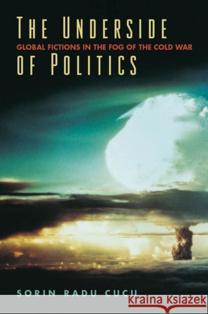 The Underside of Politics: Global Fictions in the Fog of the Cold War Cucu, Sorin Radu 9780823254347