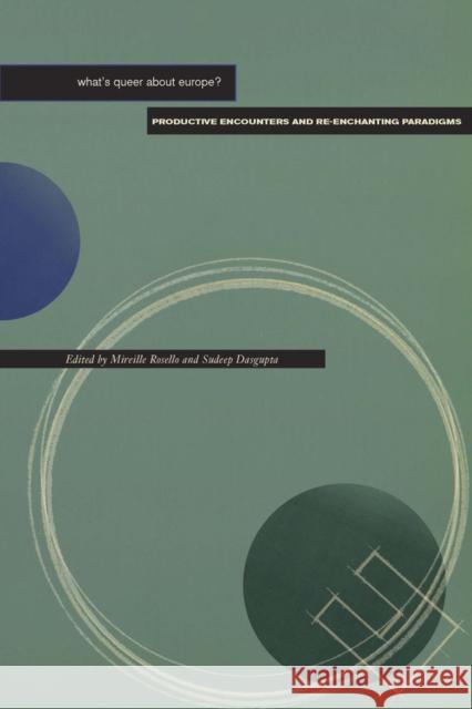 What's Queer about Europe?: Productive Encounters and Re-Enchanting Paradigms Mireille Rosello Sudeep Dasgupta 9780823255351 Fordham University Press