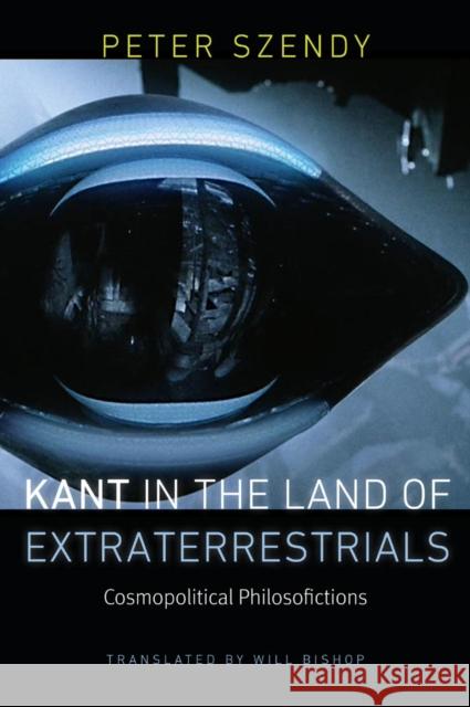 Kant in the Land of Extraterrestrials: Cosmopolitical Philosofictions Peter Szendy 9780823255498 Fordham University Press