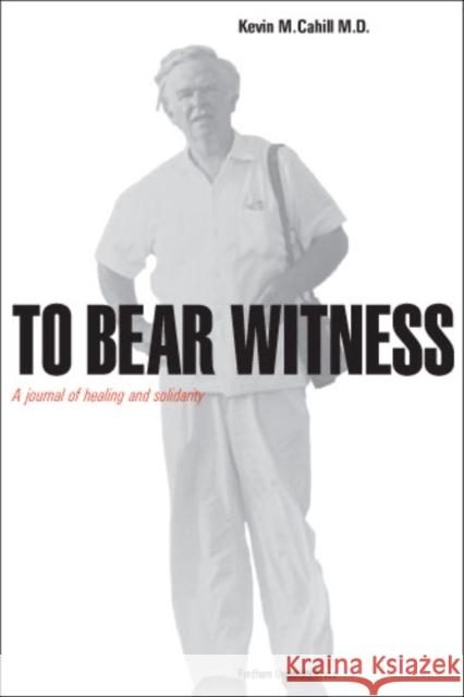 To Bear Witness: Updated, Revised, and Expanded Edition Kevin M. Cahill 9780823255788