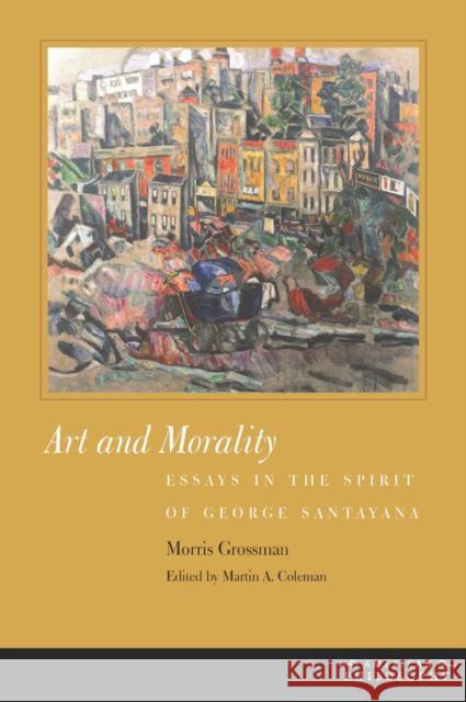 Art and Morality: Essays in the Spirit of George Santayana Grossman, Morris 9780823257225 Fordham University Press