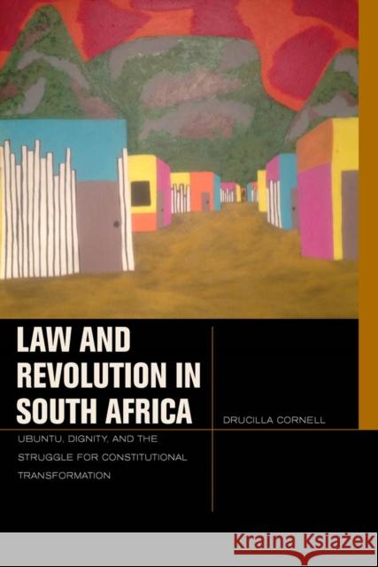 Law and Revolution in South Africa: Ubuntu, Dignity, and the Struggle for Constitutional Transformation Cornell, Drucilla 9780823257577