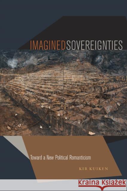 Imagined Sovereignties: Toward a New Political Romanticism Kuiken, Kir 9780823257676