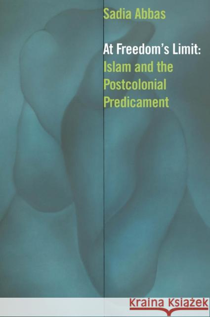 At Freedom's Limit: Islam and the Postcolonial Predicament Abbas, Sadia 9780823257850 Fordham University Press