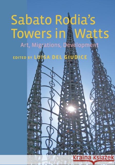 Sabato Rodia's Towers in Watts: Art, Migrations, Development Giudice, Luisa del 9780823257973 Fordham University Press