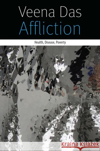 Affliction: Health, Disease, Poverty Veena Das 9780823261802 Fordham University Press