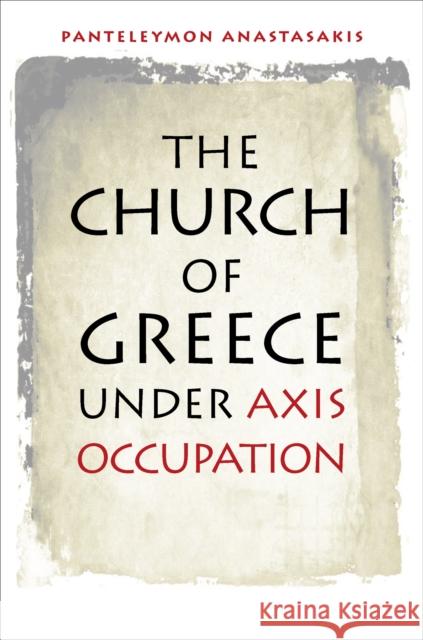 The Church of Greece Under Axis Occupation Anastasakis, Panteleymon 9780823261994 Fordham University Press