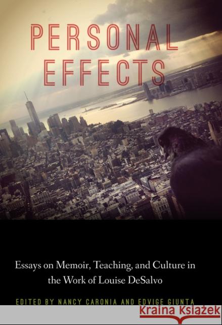 Personal Effects: Essays on Memoir, Teaching, and Culture in the Work of Louise DeSalvo Caronia, Nancy 9780823262274 Fordham University Press