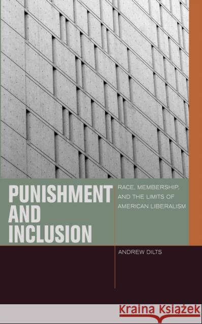 Punishment and Inclusion: Race, Membership, and the Limits of American Liberalism Andrew Dilts 9780823262410 Fordham University Press