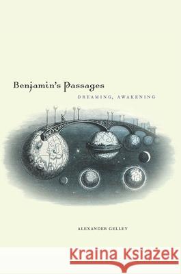 Benjamin's Passages: Dreaming, Awakening Alexander Gelley 9780823262571 Fordham University Press
