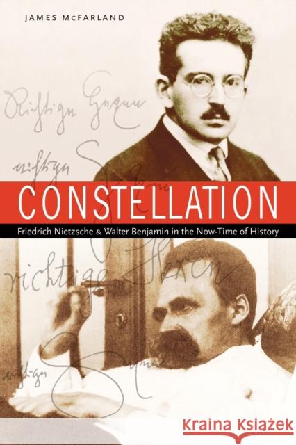 Constellation: Friedrich Nietzsche and Walter Benjamin in the Now-Time of History McFarland, James 9780823263097
