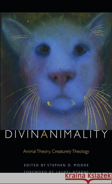 Divinanimality: Animal Theory, Creaturely Theology Stephen Moore Laurel Kearns 9780823263196