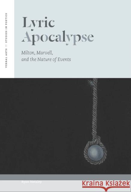 Lyric Apocalypse: Milton, Marvell, and the Nature of Events Ryan Netzley 9780823263479 Fordham University Press