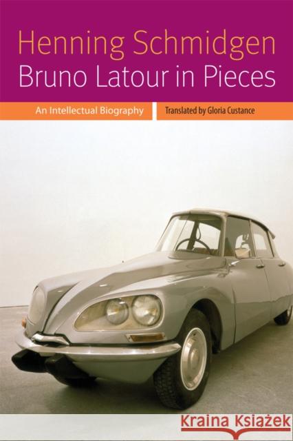 Bruno LaTour in Pieces: An Intellectual Biography Henning Schmidgen Gloria Custance 9780823263691