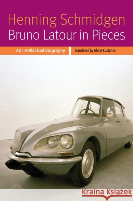 Bruno LaTour in Pieces: An Intellectual Biography Henning Schmidgen Gloria Custance 9780823263707