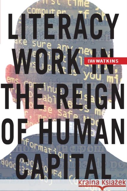 Literacy Work in the Reign of Human Capital Evan Watkins 9780823264223