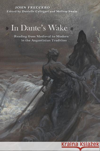 In Dante's Wake: Reading from Medieval to Modern in the Augustinian Tradition John Freccero Danielle Callegari Melissa Swain 9780823264278