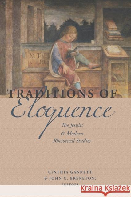 Traditions of Eloquence: The Jesuits and Modern Rhetorical Studies Cinthia Gannett John Brereton 9780823264537
