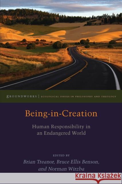 Being-In-Creation: Human Responsibility in an Endangered World Brian Treanor Bruce Benson Norman Wirzba 9780823264995