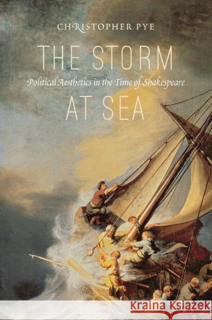 The Storm at Sea: Political Aesthetics in the Time of Shakespeare Christopher Pye 9780823265053 Fordham University Press