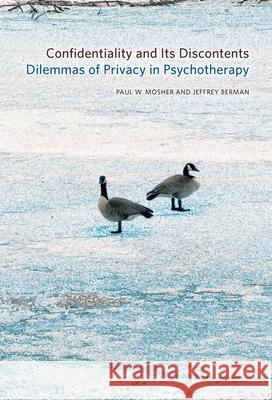 Confidentiality and Its Discontents: Dilemmas of Privacy in Psychotherapy Paul Mosher Jeffrey Berman 9780823265091