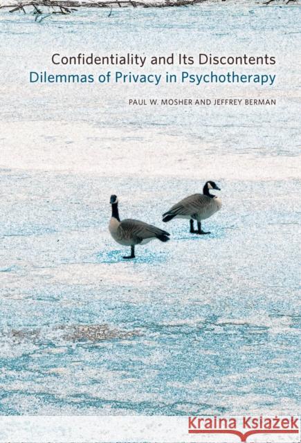 Confidentiality and Its Discontents: Dilemmas of Privacy in Psychotherapy Paul Mosher Jeffrey Berman 9780823265107