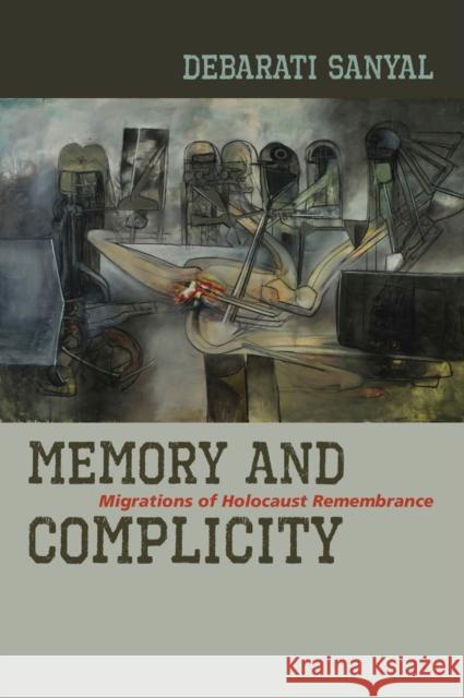 Memory and Complicity: Migrations of Holocaust Remembrance Debarati Sanyal 9780823265480