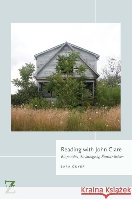 Reading with John Clare: Biopoetics, Sovereignty, Romanticism Sara Guyer 9780823265589 Fordham University Press
