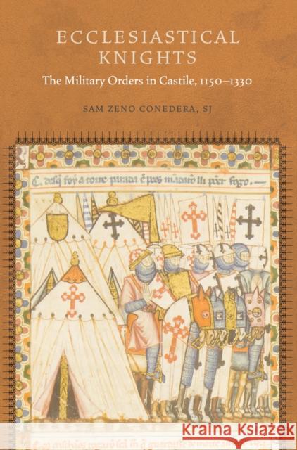 Ecclesiastical Knights: The Military Orders in Castile, 1150-1330 Sam Coneder 9780823265954 Fordham University Press