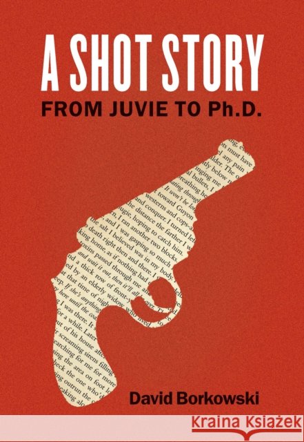 A Shot Story: From Juvie to Ph.D. Borkowski, David 9780823265992 Fordham University Press