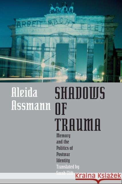 Shadows of Trauma: Memory and the Politics of Postwar Identity Aleida Assmann Sarah Clift 9780823267279 Fordham University Press