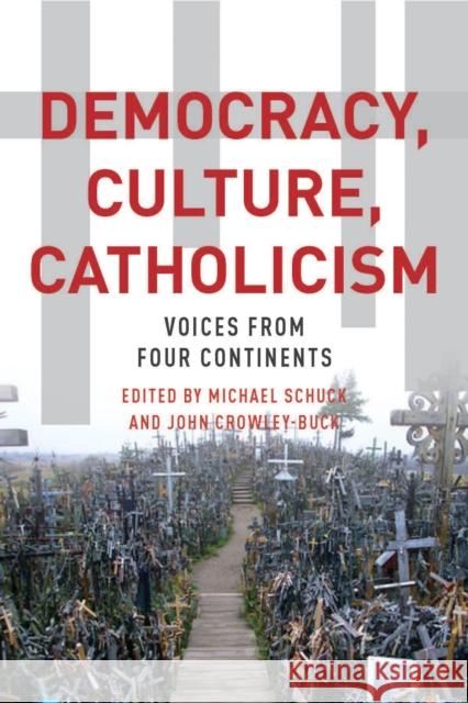 Democracy, Culture, Catholicism: Voices from Four Continents Michael Schuck John Crowley-Buck 9780823267309