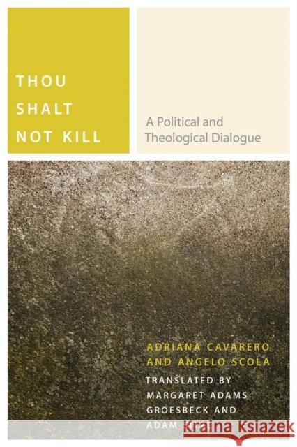 Thou Shalt Not Kill: A Political and Theological Dialogue Adriana Cavarero Angelo Scola Margaret Adams Groesbeck 9780823267354 Fordham University Press