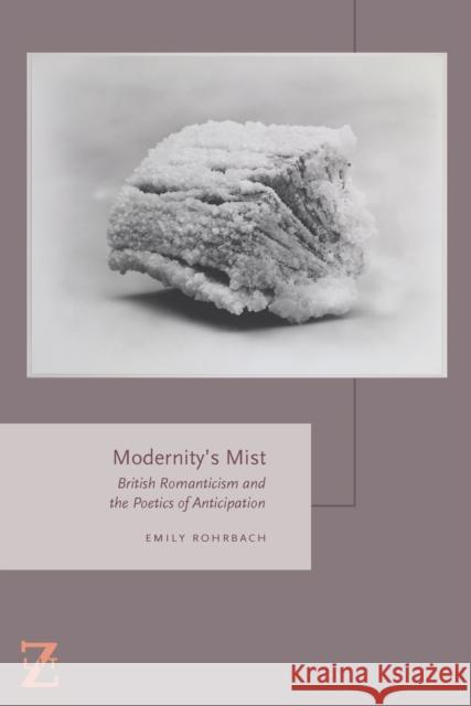 Modernity's Mist: British Romanticism and the Poetics of Anticipation Emily Rohrbach 9780823267965 Fordham University Press