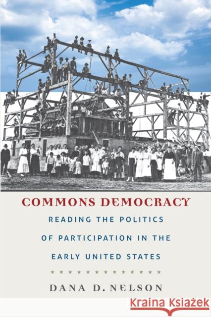 Commons Democracy: Reading the Politics of Participation in the Early United States Dana Nelson 9780823268382 Fordham University Press