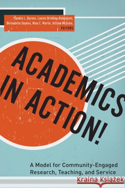 Academics in Action!: A Model for Community-Engaged Research, Teaching, and Service Sandra L. Barnes Lauren Brinkley-Rubinstein Bernadette Doykos 9780823268795