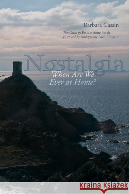 Nostalgia: When Are We Ever at Home? Barbara Cassin Pascale-Anne Brault Souleymane Bachir Diagne 9780823269501 Fordham University Press