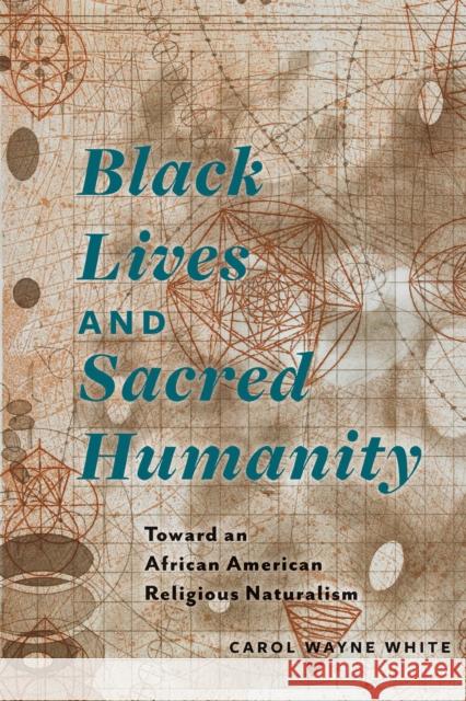 Black Lives and Sacred Humanity: Toward an African American Religious Naturalism Carol Wayne White 9780823269815